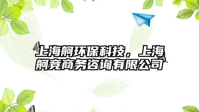 上海舸環(huán)?？萍迹虾ｔ锤偵虅?wù)咨詢有限公司