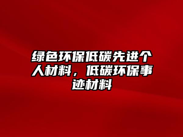 綠色環(huán)保低碳先進個人材料，低碳環(huán)保事跡材料