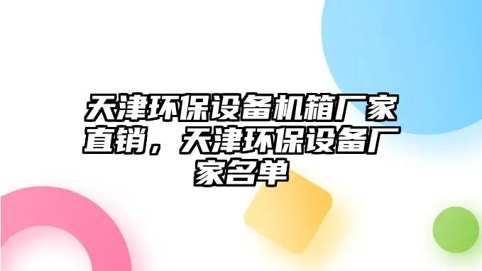 天津環(huán)保設(shè)備機箱廠家直銷，天津環(huán)保設(shè)備廠家名單