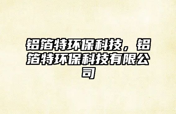 鋁箔特環(huán)?？萍?，鋁箔特環(huán)?？萍加邢薰?/> 
									</a>
									<h4 class=