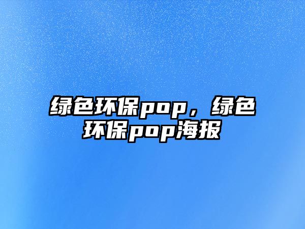 綠色環(huán)保pop，綠色環(huán)保pop海報