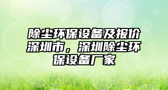 除塵環(huán)保設備及報價深圳市，深圳除塵環(huán)保設備廠家