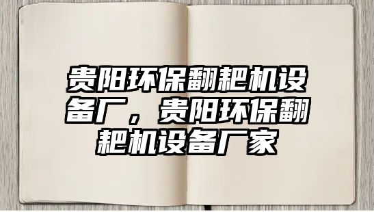 貴陽環(huán)保翻耙機(jī)設(shè)備廠，貴陽環(huán)保翻耙機(jī)設(shè)備廠家