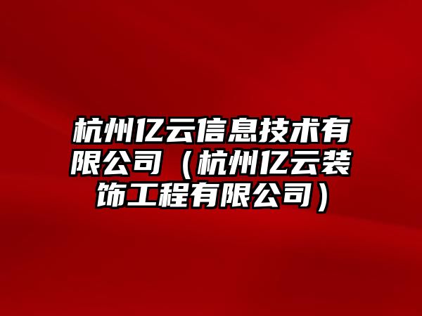 杭州億云信息技術有限公司（杭州億云裝飾工程有限公司）