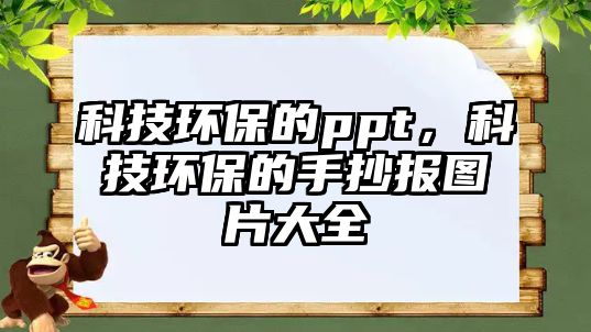 科技環(huán)保的ppt，科技環(huán)保的手抄報(bào)圖片大全