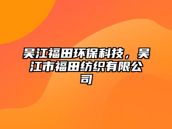 吳江福田環(huán)?？萍?，吳江市福田紡織有限公司