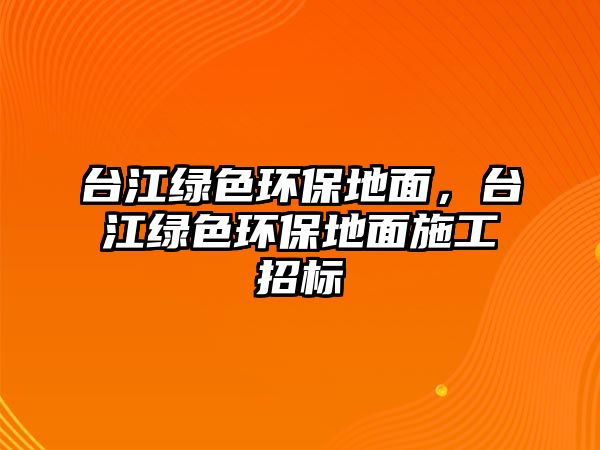 臺(tái)江綠色環(huán)保地面，臺(tái)江綠色環(huán)保地面施工招標(biāo)