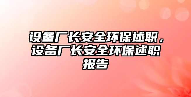 設備廠長安全環(huán)保述職，設備廠長安全環(huán)保述職報告