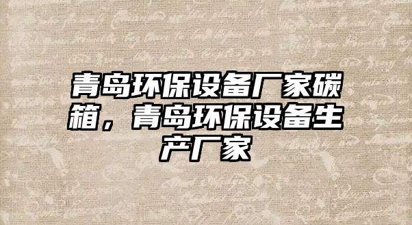 青島環(huán)保設備廠家碳箱，青島環(huán)保設備生產廠家