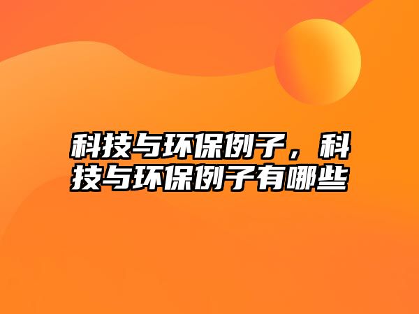 科技與環(huán)保例子，科技與環(huán)保例子有哪些