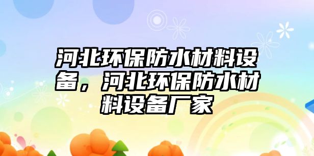 河北環(huán)保防水材料設(shè)備，河北環(huán)保防水材料設(shè)備廠家