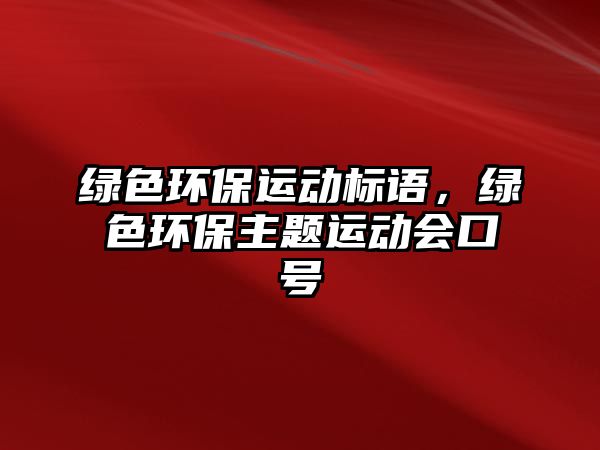 綠色環(huán)保運動標語，綠色環(huán)保主題運動會口號