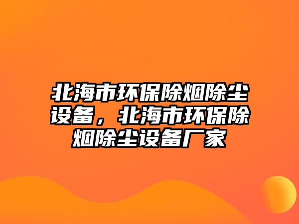 北海市環(huán)保除煙除塵設(shè)備，北海市環(huán)保除煙除塵設(shè)備廠家