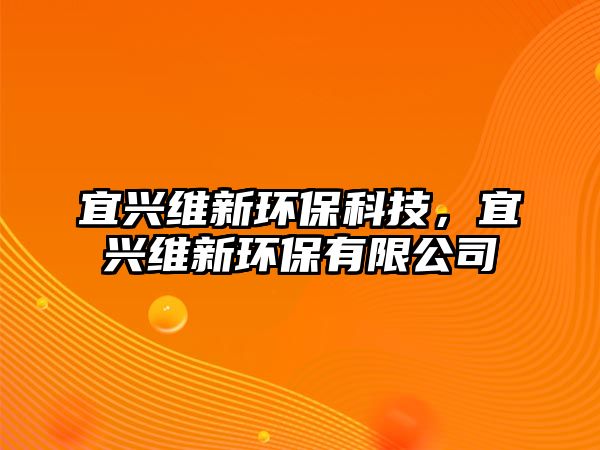 宜興維新環(huán)保科技，宜興維新環(huán)保有限公司