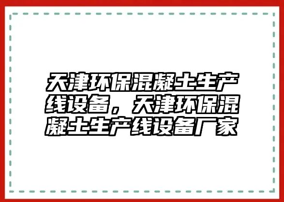 天津環(huán)保混凝土生產(chǎn)線(xiàn)設(shè)備，天津環(huán)?；炷辽a(chǎn)線(xiàn)設(shè)備廠(chǎng)家