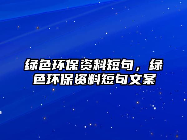 綠色環(huán)保資料短句，綠色環(huán)保資料短句文案