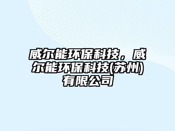 威爾能環(huán)保科技，威爾能環(huán)?？萍?蘇州)有限公司