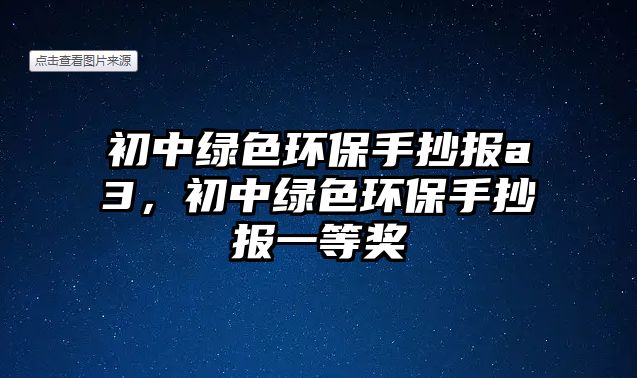 初中綠色環(huán)保手抄報a3，初中綠色環(huán)保手抄報一等獎