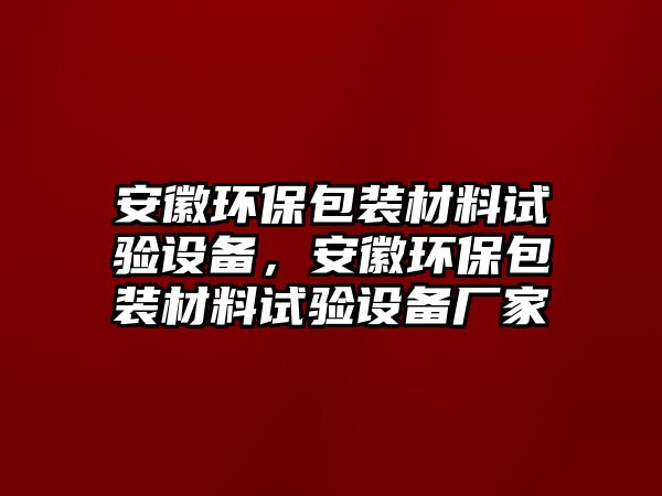 安徽環(huán)保包裝材料試驗設(shè)備，安徽環(huán)保包裝材料試驗設(shè)備廠家