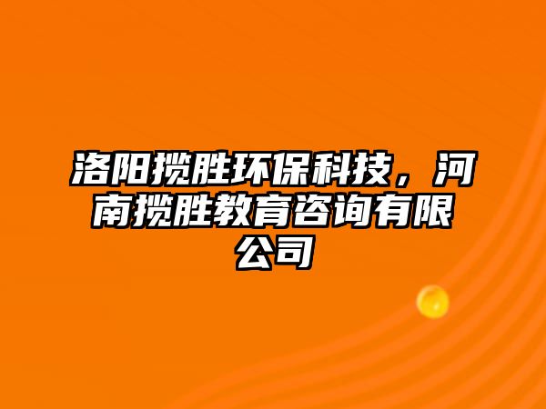 洛陽(yáng)攬勝環(huán)保科技，河南攬勝教育咨詢有限公司