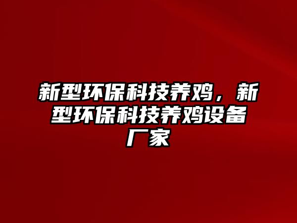 新型環(huán)?？萍拣B(yǎng)雞，新型環(huán)?？萍拣B(yǎng)雞設(shè)備廠家