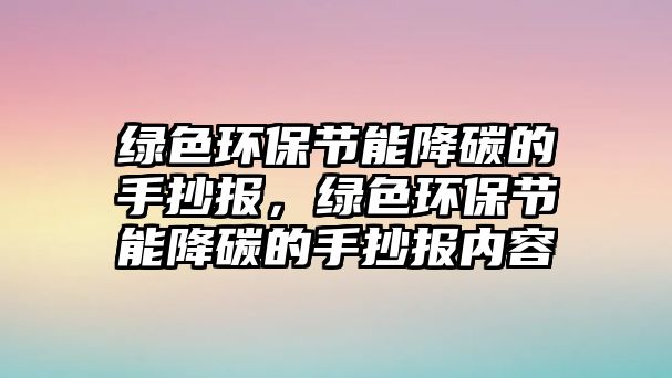 綠色環(huán)保節(jié)能降碳的手抄報，綠色環(huán)保節(jié)能降碳的手抄報內(nèi)容