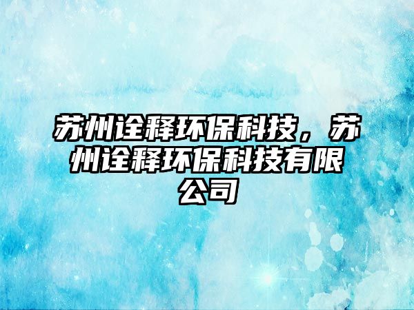 蘇州詮釋環(huán)保科技，蘇州詮釋環(huán)保科技有限公司