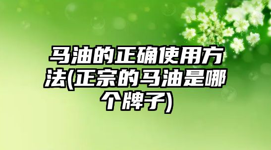 馬油的正確使用方法(正宗的馬油是哪個(gè)牌子)