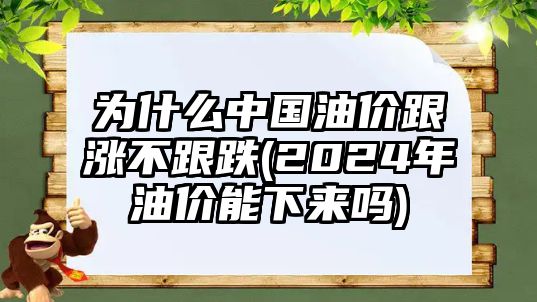 為什么中國油價(jià)跟漲不跟跌(2024年油價(jià)能下來嗎)