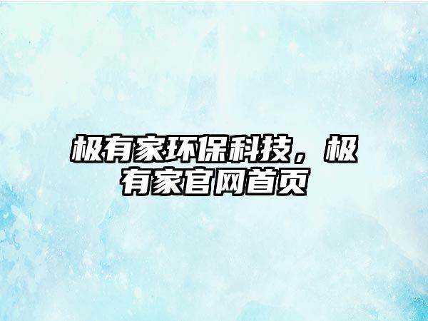 極有家環(huán)?？萍迹瑯O有家官網(wǎng)首頁