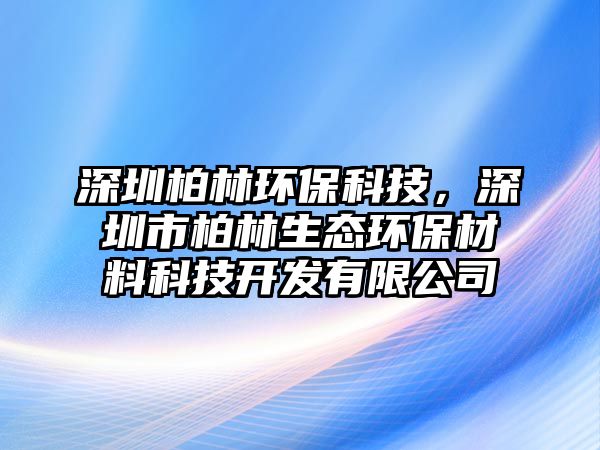 深圳柏林環(huán)?？萍?，深圳市柏林生態(tài)環(huán)保材料科技開發(fā)有限公司