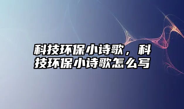 科技環(huán)保小詩歌，科技環(huán)保小詩歌怎么寫