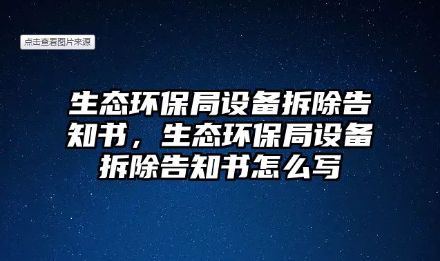 生態(tài)環(huán)保局設(shè)備拆除告知書，生態(tài)環(huán)保局設(shè)備拆除告知書怎么寫