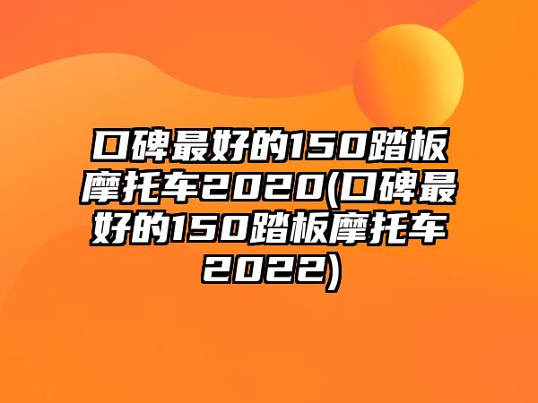 口碑最好的150踏板摩托車(chē)2020(口碑最好的150踏板摩托車(chē)2022)