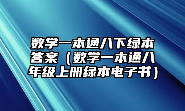 數(shù)學一本通八下綠本答案（數(shù)學一本通八年級上冊綠本電子書）