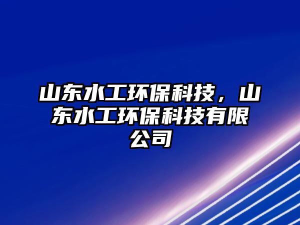 山東水工環(huán)?？萍?，山東水工環(huán)保科技有限公司