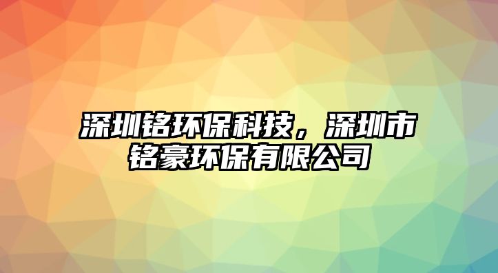 深圳銘環(huán)?？萍?，深圳市銘豪環(huán)保有限公司