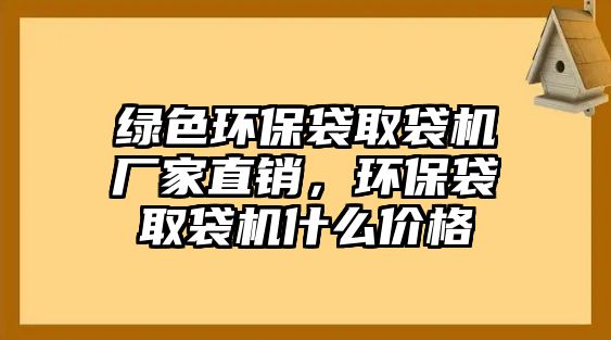 綠色環(huán)保袋取袋機(jī)廠家直銷，環(huán)保袋取袋機(jī)什么價(jià)格