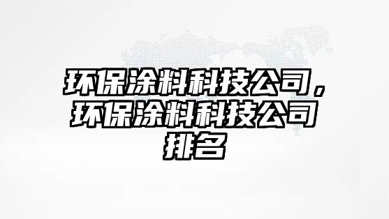 環(huán)保涂料科技公司，環(huán)保涂料科技公司排名