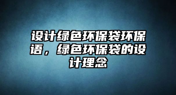 設(shè)計(jì)綠色環(huán)保袋環(huán)保語，綠色環(huán)保袋的設(shè)計(jì)理念