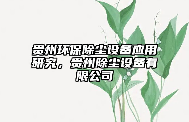 貴州環(huán)保除塵設備應用研究，貴州除塵設備有限公司