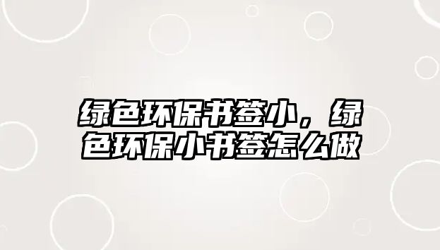 綠色環(huán)保書簽小，綠色環(huán)保小書簽怎么做