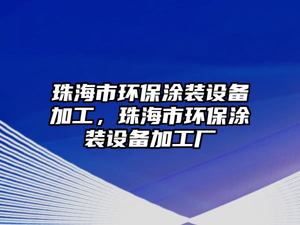 珠海市環(huán)保涂裝設備加工，珠海市環(huán)保涂裝設備加工廠