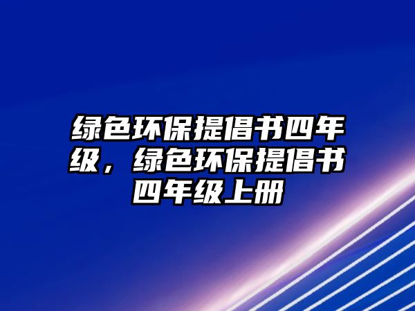 綠色環(huán)保提倡書四年級(jí)，綠色環(huán)保提倡書四年級(jí)上冊(cè)