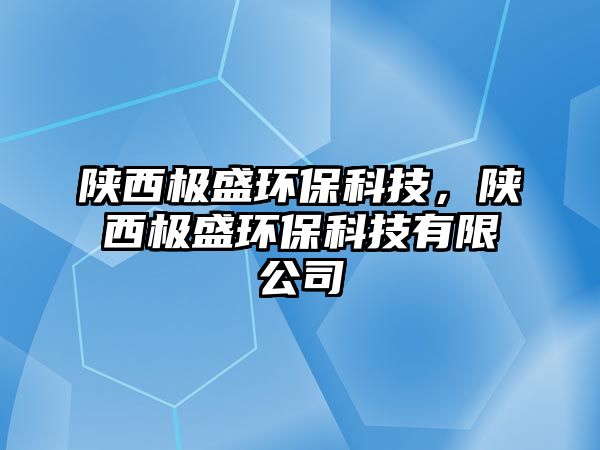 陜西極盛環(huán)?？萍迹兾鳂O盛環(huán)?？萍加邢薰? class=