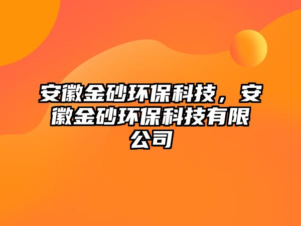 安徽金砂環(huán)?？萍?，安徽金砂環(huán)保科技有限公司