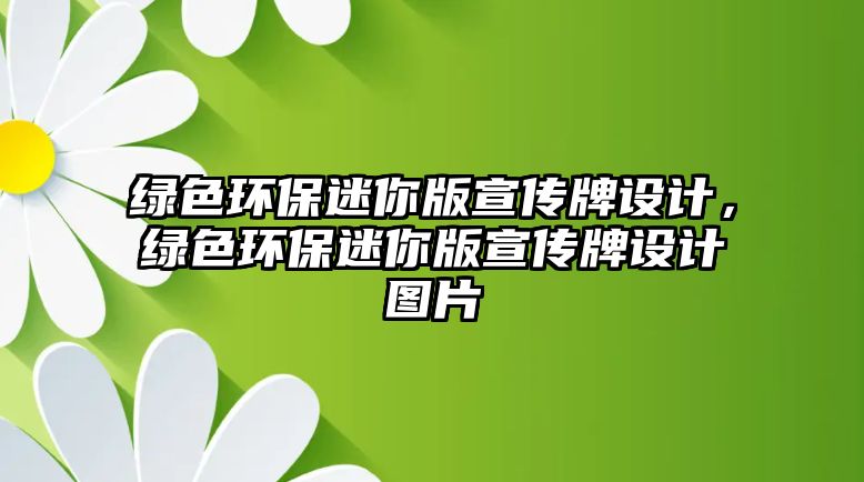 綠色環(huán)保迷你版宣傳牌設(shè)計，綠色環(huán)保迷你版宣傳牌設(shè)計圖片