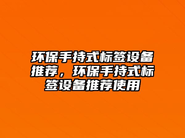 環(huán)保手持式標簽設備推薦，環(huán)保手持式標簽設備推薦使用