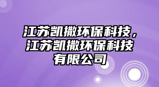 江蘇凱撒環(huán)?？萍?，江蘇凱撒環(huán)保科技有限公司