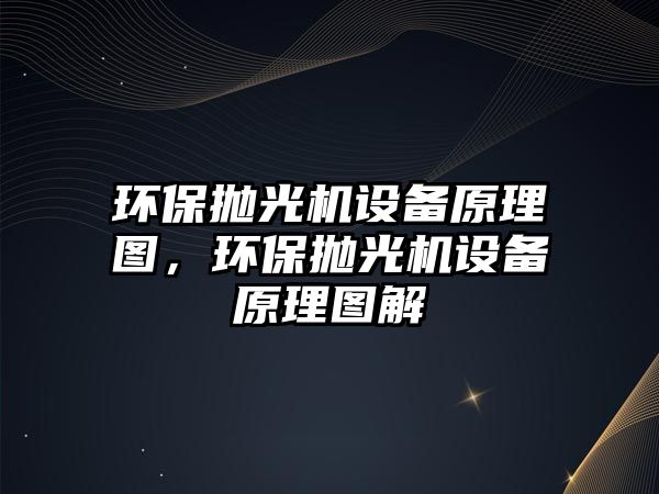 環(huán)保拋光機設備原理圖，環(huán)保拋光機設備原理圖解